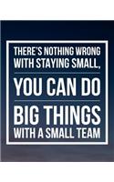 There's nothing wrong with staying small you can do big things with a small team