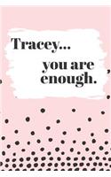 Tracey You are Enough: Cute Personalized Diary / Notebook / Journal/ Greetings / Appreciation Quote Gift (6 x 9 - 110 Blank Lined Pages)