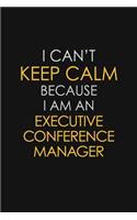 I Can't Keep Calm Because I Am An Executive Conference Manager