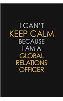 I Can't Keep Calm Because I Am A Global Relations Officer