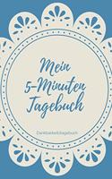 Mein 5-Minuten Tagebuch Dankbarkeitstagebuch: A5 Notizbuch liniert - 5- Minuten Tagebuch - Geschenk für Frauen Mama Oma Schwester Beste Freundin - Dankbarkeits Tagebuch - Achtsamkeit - Planer -