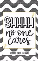 Shhhh No One Cares Dotted Grid Journal: Dotted Grid Notebook Dotted Notebook Journals With Dots Bujo Bullet Journal Notebook Dotted Notebook