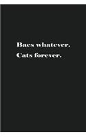 Baes whatever. Cats forever.