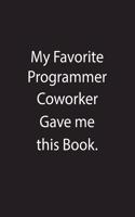 My Favorite Programmer Coworker Gave Me This Book.: Blank Lined Notebook Journal Gift Idea