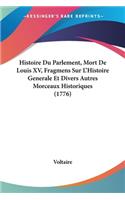 Histoire Du Parlement, Mort De Louis XV, Fragmens Sur L'Histoire Generale Et Divers Autres Morceaux Historiques (1776)