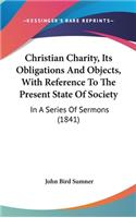 Christian Charity, Its Obligations And Objects, With Reference To The Present State Of Society