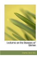 Lectures on the Diseases of Women