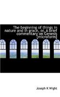 The Beginning of Things in Nature and in Grace, Or, a Brief Commentary on Genesis [Microform]