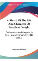 Sketch Of The Life And Character Of President Dwight