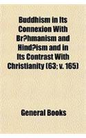Buddhism in Its Connexion with Br Hmanism and Hind Ism and in Its Contrast with Christianity (Volume 63; V. 165): (English)