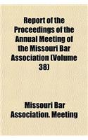 Report of the Proceedings of the Annual Meeting of the Missouri Bar Association (Volume 38)