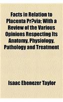 Facts in Relation to Placenta Praevia; With a Review of the Various Opinions Respecting Its Anatomy, Physiology, Pathology and Treatment