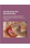 Geographie Des Geographies; Nouveau Cours de Geographie Ancienne Et de Geographie Moderne Comparees, Et Pour La Premiere Fois Mises En Regard, Avec Un: (English)