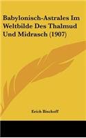 Babylonisch-Astrales Im Weltbilde Des Thalmud Und Midrasch (1907)