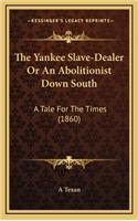 The Yankee Slave-Dealer or an Abolitionist Down South