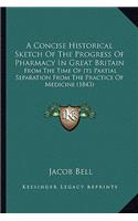 A Concise Historical Sketch Of The Progress Of Pharmacy In Great Britain