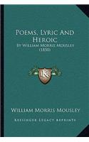 Poems, Lyric And Heroic: By William Morris Mousley (1850)(English)