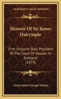 Memoir Of Sir James Dalrymple: First Viscount Stair, President Of The Court Of Session In Scotland (1873)