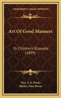 Art Of Good Manners: Or Children's Etiquette (1899)