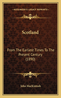Scotland: From The Earliest Times To The Present Century (1890)