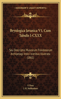 Bryologica Javanica V1, Cum Tabulis I-CXXX: Seu Descriptio Muscorum Frondosorum Archipelagi Indici Iconibus Illustrata (1861)(Latin)