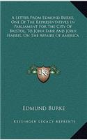 A Letter From Edmund Burke, One Of The Representatives In Parliament For The City Of Bristol, To John Farr And John Harris, On The Affairs Of America: (English)