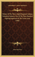 History Of The Thirty-Eighth Regiment Indiana Volunteers Infantry, One Of The Three Hundred Fighting Regiments Of The Union Army (1906)