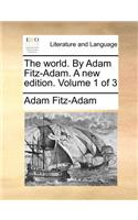 The World. by Adam Fitz-Adam. a New Edition. Volume 1 of 3
