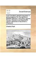 Lord Camden's genuine argument in giving judgment on the ejectment between Hindson, and others against Kersey. Wherein Lord Mansfield's opinion delivered in Wyndham v. Chetwynd: (English)