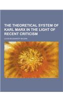 The Theoretical System of Karl Marx in the Light of Recent Criticism