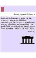 Book of Reference, to a Plan of the Town and Township of Halifax, Consisting of the Numbers, Proprietors' Names, Situation, and Quantities ... of Each Field, Numerically Arranged, Taken from a Survey, Made in the Year 1826.