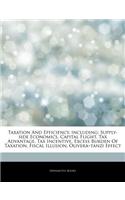 Articles on Taxation and Efficiency, Including: Supply-Side Economics, Capital Flight, Tax Advantage, Tax Incentive, Excess Burden of Taxation, Fiscal Illusion, Oliveraa Tanzi Effect