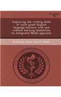 Improving the Writing Skills of Sixth Grade English Language Learners with and Without Learning Disabilities: An Integrated Model Approach