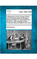 A Statement of the Causes Which Led to the Dismissal of Surgeon-General William A. Hammond from the Army; With a Review of the Evidence Adduced Before the Court.: (English)