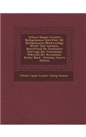 Johann Kaspar Lavaters Nachgelassene Schriften: Bd. Nachgelassene Merkwurdige Briefe Und Aufsatze, Betreffend Die Geschichte Und Lage Des Vaterlandes