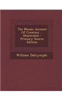 The Mosaic Account of Creation ... Illustrated - Primary Source Edition