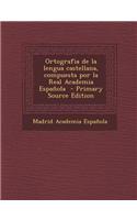 Ortografia de La Lengua Castellana, Compuesta Por La Real Academia Espanola