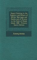 Report Relating to the Registry and Return of Births, Marriages and Deaths and of Divorce in the State of Rhode Island. 1888 - Primary Source Edition