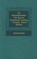 Die Kunstdenkmaler Von Bayern: Bezirksamt Amberg - Primary Source Edition: Bezirksamt Amberg - Primary Source Edition