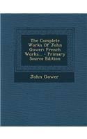 The Complete Works of John Gower: French Works... - Primary Source Edition