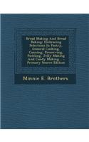 Bread Making and Bread Baking: Embracing Selections in Pastry, General Cooking, Canning, Preserving, Pickling, Jelly Making and Candy Making... - Primary Source Edition