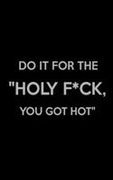 Do It for The Holy F*ck, You Got Hot: Weight Training Planner, Meal and Exercise Planner, Gym Planner Page, Diet Fitness Health Planner