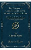 The Complete Correspondence and Works of Charles Lamb, Vol. 4: With an Essay on His Life and Genius by Thomas Purnell, Aided by the Recollection of the Author's Adopted Daughter (Classic Reprint)
