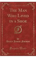 The Man Who Lived in a Shoe (Classic Reprint)