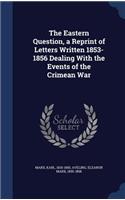 The Eastern Question, a Reprint of Letters Written 1853-1856 Dealing with the Events of the Crimean War
