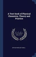 A Text-book of Physical Chemistry, Theory and Practice