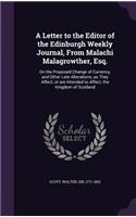 A Letter to the Editor of the Edinburgh Weekly Journal, from Malachi Malagrowther, Esq.: On the Proposed Change of Currency, and Other Late Alterations, as They Affect, or Are Intended to Affect, the Kingdom of Scotland
