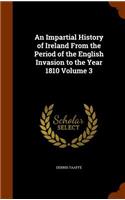 An Impartial History of Ireland From the Period of the English Invasion to the Year 1810 Volume 3