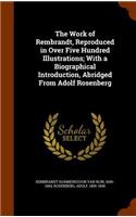 Work of Rembrandt, Reproduced in Over Five Hundred Illustrations; With a Biographical Introduction, Abridged From Adolf Rosenberg