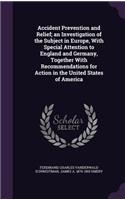Accident Prevention and Relief; an Investigation of the Subject in Europe, With Special Attention to England and Germany, Together With Recommendations for Action in the United States of America